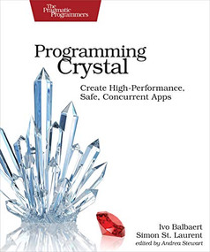 Programming Crystal (Create High-Performance, Safe, Concurrent Apps) by Ivo Balbaert, Simon St. Laurent, 9781680502862