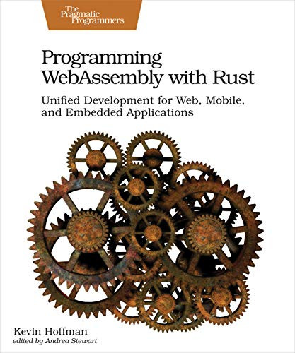 Programming WebAssembly with Rust (Unified Development for Web, Mobile, and Embedded Applications) by Kevin Hoffman, 9781680506365