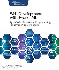 Web Development with ReasonML (Type-Safe, Functional Programming for JavaScript Developers) by J. David Eisenberg, 9781680506334