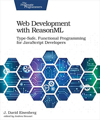 Web Development with ReasonML (Type-Safe, Functional Programming for JavaScript Developers) by J. David Eisenberg, 9781680506334