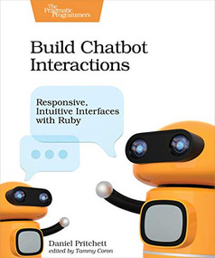 Build Chatbot Interactions (Responsive, Intuitive Interfaces with Ruby) by Daniel Pritchett, 9781680506327