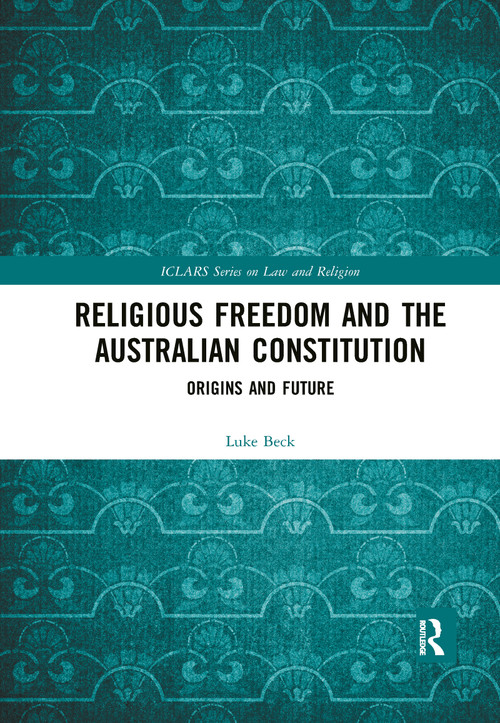 Religious Freedom and the Australian Constitution (Origins and Future) by Luke Beck, 9780367893743