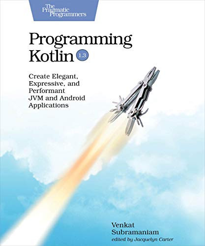 Programming Kotlin (Create Elegant, Expressive, and Performant JVM and Android Applications) by Venkat Subramaniam, 9781680506358