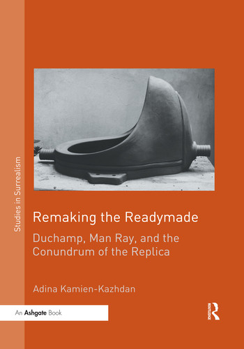 Remaking the Readymade (Duchamp, Man Ray, and the Conundrum of the Replica) by Adina Kamien-Kazhdan, 9780367516161