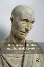 Renaissance Literature and Linguistic Creativity by James Harmer, 9780367881986