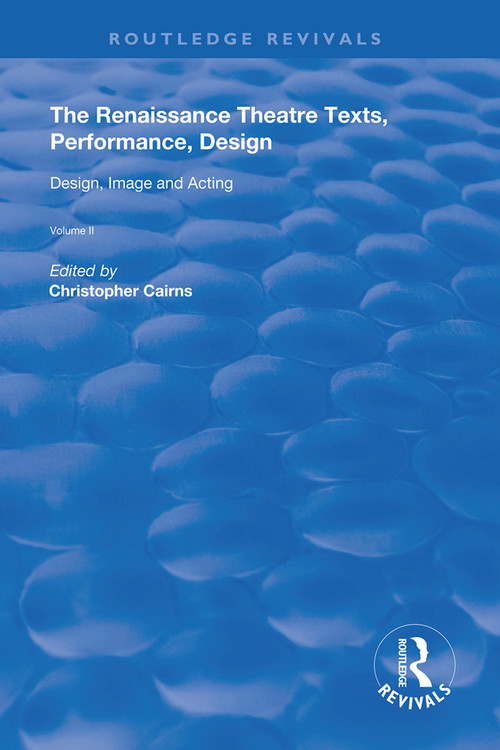 The Renaissance Theatre: Texts, Performance, Design (Volume II: Design, Image and Acting) by Christopher Cairns, 9780367134334