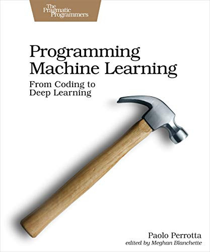 Programming Machine Learning (From Coding to Deep Learning) by Paolo Perrotta, 9781680506600
