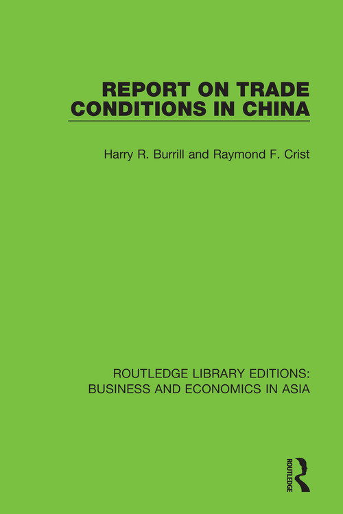 Report on Trade Conditions in China by Harry R. Burrill, Raymond F. Crist, 9781138617841