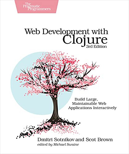 Web Development with Clojure (Build Large, Maintainable Web Applications Interactively) by Dmitri Sotnikov, Scot Brown, 9781680506822