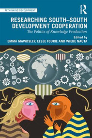 Researching South-South Development Cooperation (The Politics of Knowledge Production) by Emma Mawdsley, Elsje Fourie, Wiebe Nauta, 9781138310957