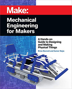 Mechanical Engineering for Makers (A Hands-on Guide to Designing and Making Physical Things) by Brian Bunnell, Samer Najia, 9781680455878