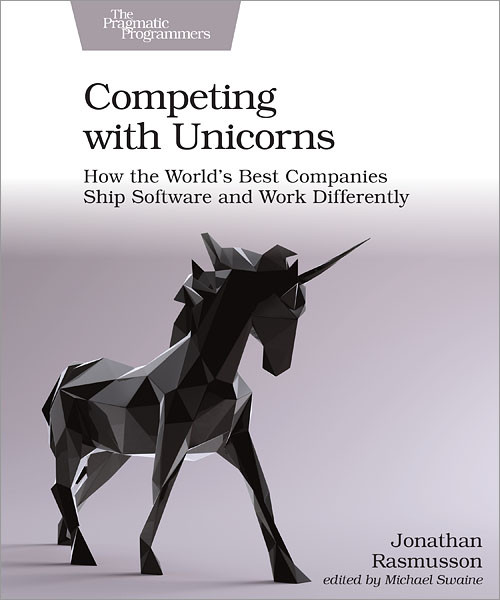 Competing with Unicorns (How the World's Best Companies Ship Software and Work Differently) by Jonathan Rasmusson, 9781680507232