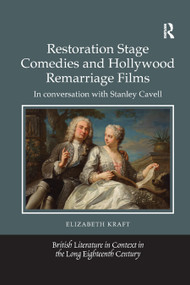 Restoration Stage Comedies and Hollywood Remarriage Films (In conversation with Stanley Cavell) by Elizabeth Kraft, 9780367882051