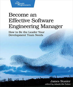 Become an Effective Software Engineering Manager (How to Be the Leader Your Development Team Needs) by Dr. James Stanier, 9781680507249
