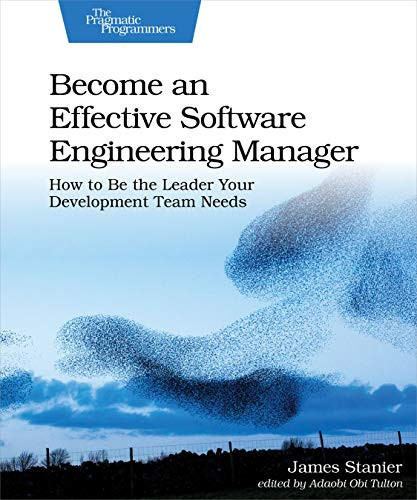 Become an Effective Software Engineering Manager (How to Be the Leader Your Development Team Needs) by Dr. James Stanier, 9781680507249