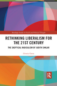 Rethinking Liberalism for the 21st Century (The Skeptical Radicalism of Judith Shklar) by Giunia Gatta, 9780367590369