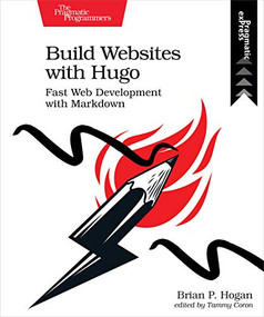 Build Websites with Hugo (Fast Web Development with Markdown) by Brian P. Hogan, 9781680507263