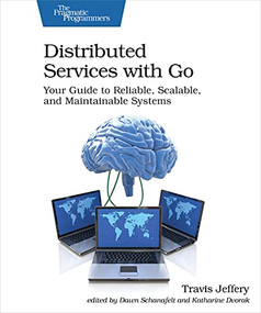 Distributed Services with Go (Your Guide to Reliable, Scalable, and Maintainable Systems) by Travis Jeffery, 9781680507607
