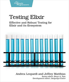 Testing Elixir (Effective and Robust Testing for Elixir and its Ecosystem) by Andrea Leopardi, Jeffrey Matthias, 9781680507829