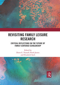 Revisiting Family Leisure Research (Critical Reflections on the Future of Family-Centered Scholarship) by Dawn Trussell, Ruth Jeanes, Elizabeth Such, 9780367531775