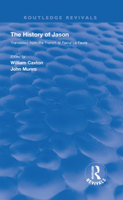 Revival: Caxton's History of Jason (1913) (The History of Jason - Translated from the French of Raoul le Fèvre) by William Caxton, John James Munro, 9780815375326