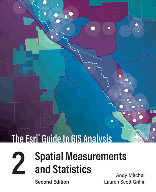 The Esri Guide to GIS Analysis, Volume 2 (Spatial Measurements and Statistics) by Andy Mitchell, Lauren Scott Griffin, 9781589486089