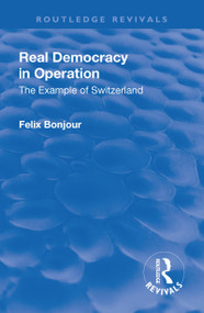 Revival: Real Democracy in Operation: The Example of Switzerland (1920) by Felix Bonjour, 9781138569065