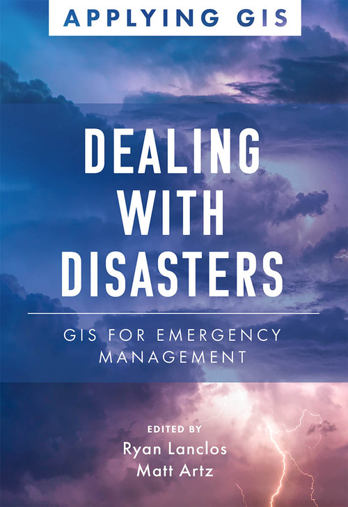 Dealing with Disasters (GIS for Emergency Management) by Ryan Lanclos, Matt Artz, 9781589486393