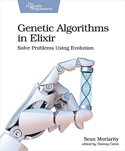 Genetic Algorithms in Elixir (Solve Problems Using Evolution) by Sean Moriarity, 9781680507942