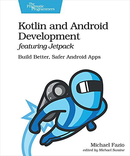 Kotlin and Android Development featuring Jetpack (Build Better, Safer Android Apps) by Michael Fazio, 9781680508154