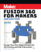 Fusion 360 for Makers (Design Your Own Digital Models for 3D Printing and CNC Fabrication) by Lydia Sloan Cline, 9781680456523