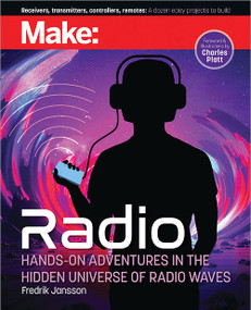 Make: Radio (Hands-On Adventures in the Hidden Universe of Radio Waves) by Charles Platt, Fredrik Jansson, 9781680456776