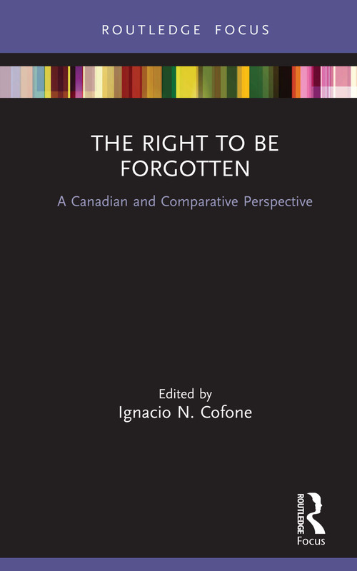 The Right to be Forgotten (A Canadian and Comparative Perspective) by Ignacio Cofone, 9780367859749