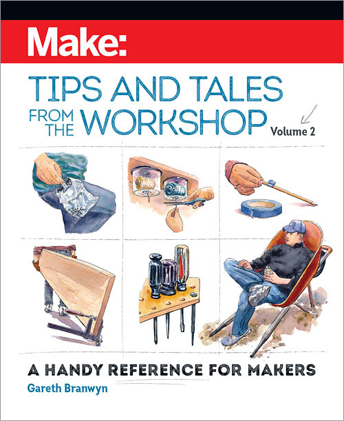 Make: Tips and Tales from the Workshop Volume 2 (A Handy Reference for Makers) by Gareth Branwyn, 9781680456370