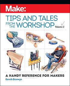 Make: Tips and Tales from the Workshop Volume 2 (A Handy Reference for Makers) by Gareth Branwyn, 9781680456370