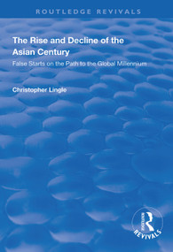 The Rise and Decline of the Asian Century (False Starts on the Path to the Global Millennium) by Christopher Lingle, 9781138360235