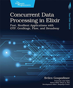 Concurrent Data Processing in Elixir (Fast, Resilient Applications with OTP, GenStage, Flow, and Broadway) by Svilen Gospodinov, 9781680508192