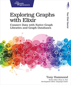 Exploring Graphs with Elixir (Connect Data with Native Graph Libraries and Graph Databases) by Tony Hammond, 9781680508406