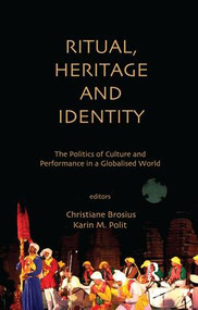 Ritual, Heritage and Identity (The Politics of Culture and Performance in a Globalised World) by Christiane Brosius, Karin M. Polit, 9781138659933