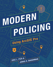 Modern Policing Using ArcGIS Pro by Eric L. Piza, Jonas H. Baughman, 9781589485976