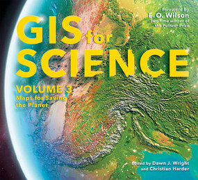 GIS for Science, Volume 3 (Maps for Saving the Planet) by Dawn J. Wright, Christian Harder, E.O. Wilson, 9781589486713