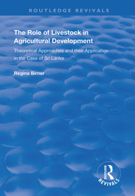 The Role of Livestock in Agricultural Development (Theoretical Approaches and Their Application in the Case of Sri Lanka) by Regina Birner, 9781138366237