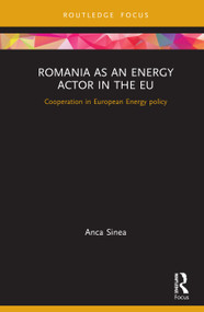 Romania as an Energy Actor in the EU (Cooperation in European Energy policy) by Anca Sinea, 9780367417871