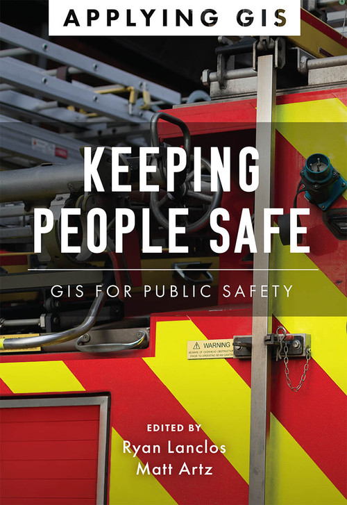 Keeping People Safe (GIS for Public Safety) by Ryan Lanclos, Matt Artz, 9781589486867