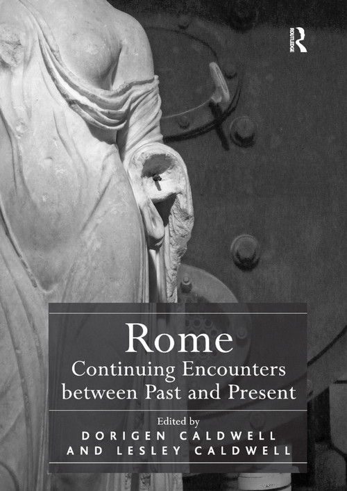 Rome: Continuing Encounters between Past and Present by Dorigen Caldwell, 9781138383982