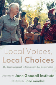 Local Voices, Local Choices (The Tacare Approach to Community-Led Conservation) by Jane Goodall Institute, Jane Goodall, 9781589486461