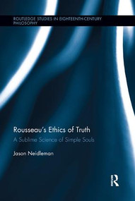 Rousseau's Ethics of Truth (A Sublime Science of Simple Souls) by Jason Neidleman, 9780367258511