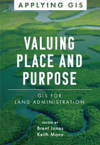 Valuing Place and Purpose (GIS for Land Administration) by Brent Jones, Keith Mann, 9781589487062