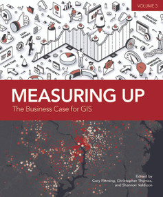 Measuring Up (The Business Case for GIS, Volume 3) by Cory Fleming, Christopher Thomas, Shannon Valdizon, 9781589486249