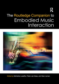 The Routledge Companion to Embodied Music Interaction by Micheline Lesaffre, Pieter-Jan Maes, Marc Leman, 9780367876845